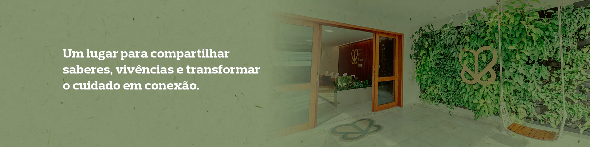Um lugar para compartilhar 
saberes, vivências e transformar o cuidado em conexão.